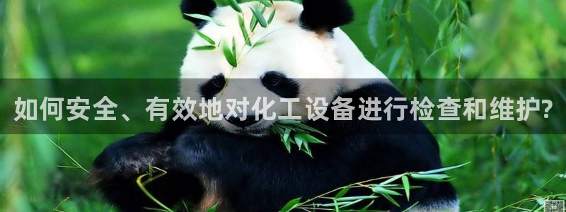 门徒平台开户怎么开的：如何安全、有效地对化工设备进