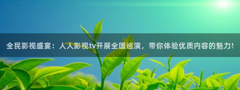 依依影院在线：全民影视盛宴：人人影视tv开展全国巡演，带你体验优质内容的魅力!