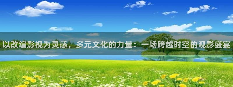 依依影院伦理片：以改编影视为灵感，多元文化的力量：一场跨越时空的观影盛宴