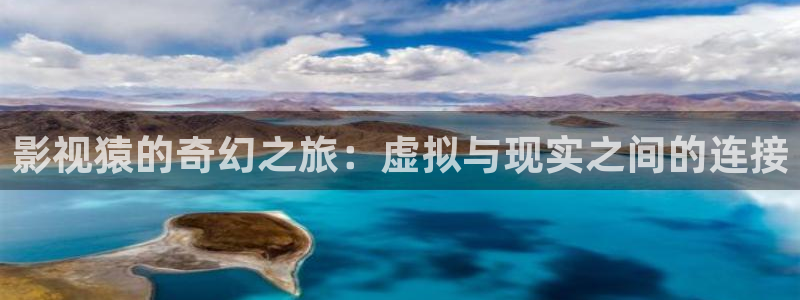 依依影院俺去啦：影视猿的奇幻之旅：虚拟与现实之间的连接